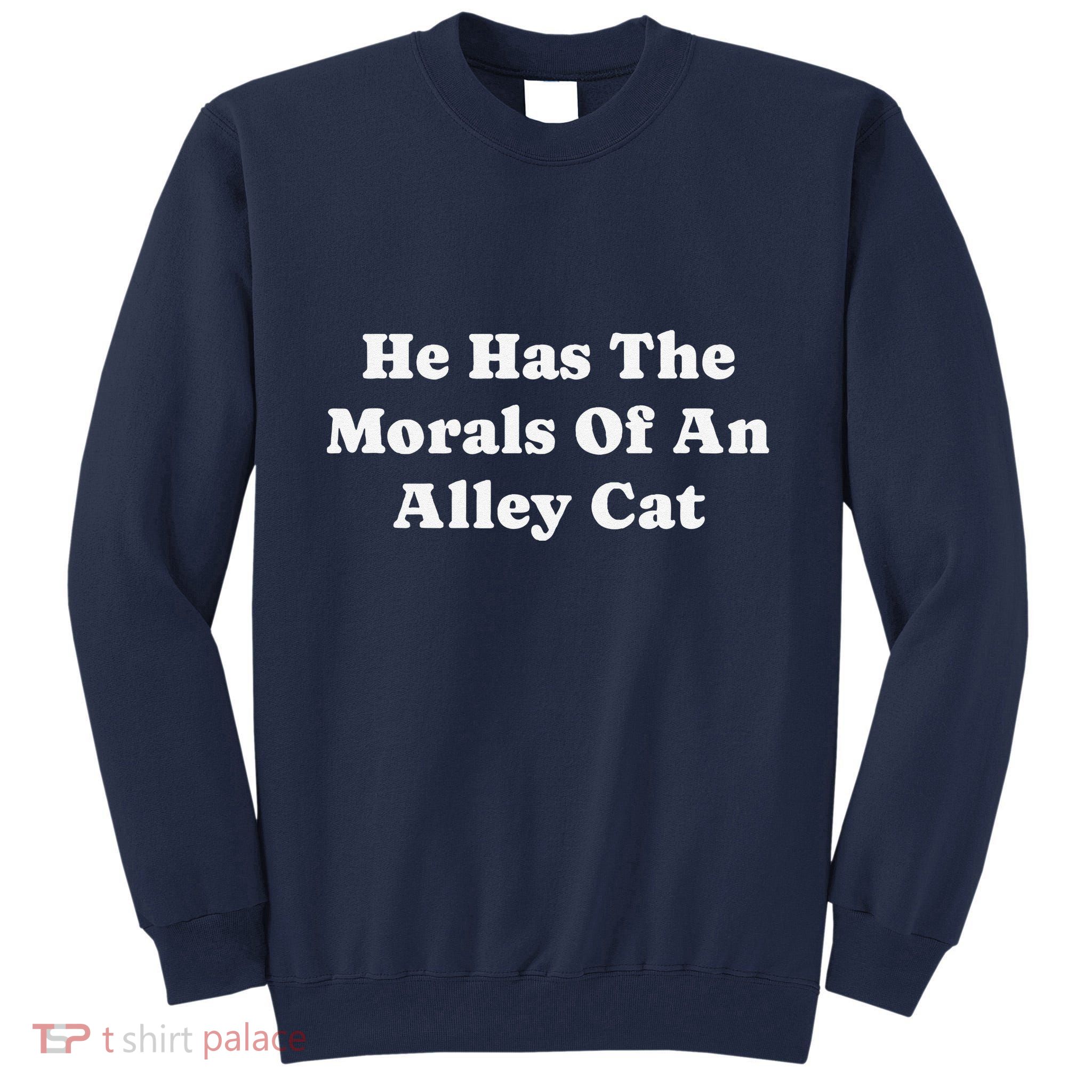 He Has The Morals Of An Alley Cat Tall Sweatshirt