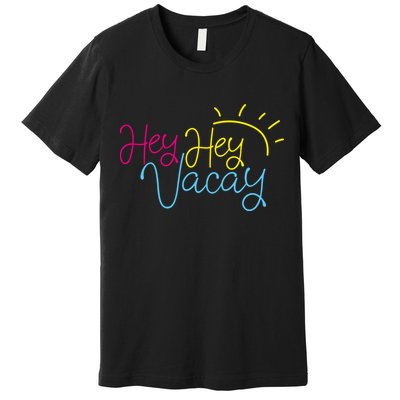 Hey Hey Vacay Summer Sun Premium T-Shirt