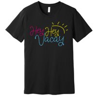 Hey Hey Vacay Summer Sun Premium T-Shirt