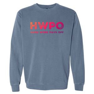 Hwpo Hard Work Pays Off Workout And Life Statet Gift Garment-Dyed Sweatshirt