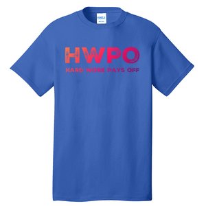 Hwpo Hard Work Pays Off Workout And Life Statet Gift Tall T-Shirt