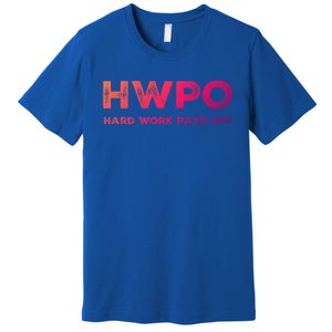 Hwpo Hard Work Pays Off Workout And Life Statet Gift Premium T-Shirt