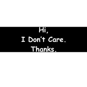 Hi, I Don't Care. Thanks. Bumper Sticker