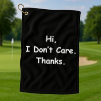 Hi, I Don't Care. Thanks. Golf Towel