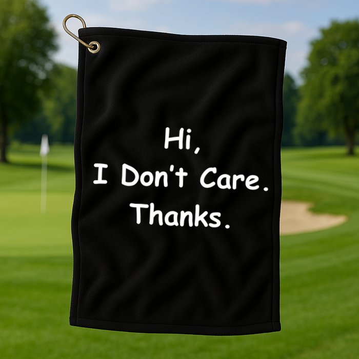 Hi, I Don't Care. Thanks. Golf Towel