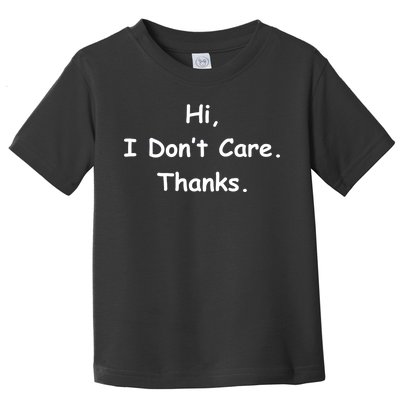 Hi, I Don't Care. Thanks. Toddler T-Shirt