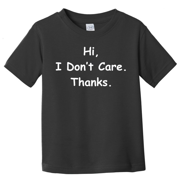 Hi, I Don't Care. Thanks. Toddler T-Shirt