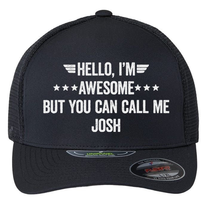 Hello IM Awesome But You Can Call Me Josh Flexfit Unipanel Trucker Cap