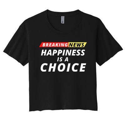 Happiness Is A Choice Breaking News Funny Breaking News Men Women's Crop Top Tee