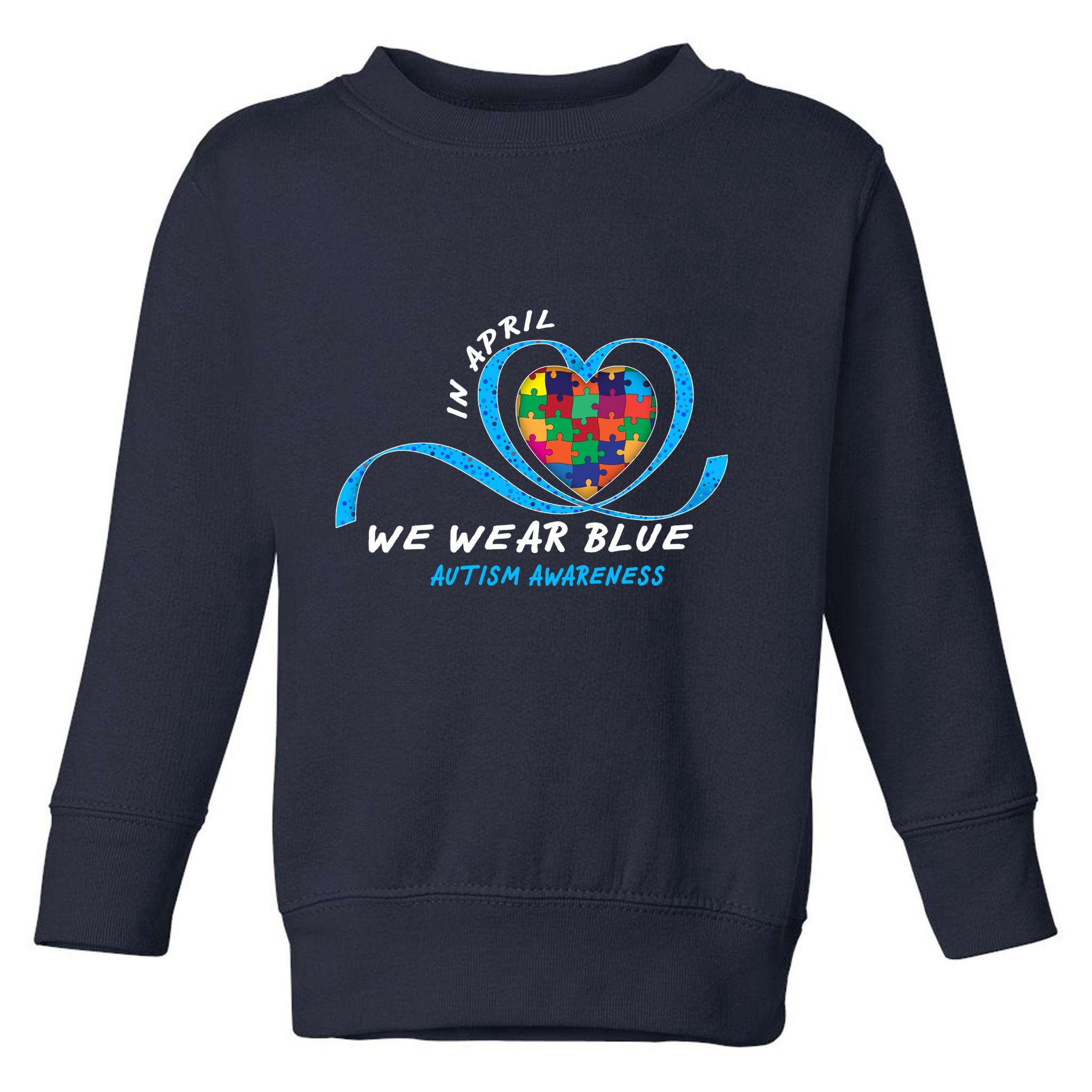 Heart In April We Wear Blue Love Hope Faith Autism Awareness Toddler Sweatshirt