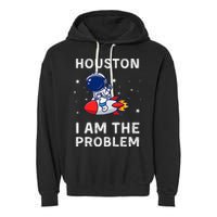 Houston I Am The Problem Funny Astronaut Rocket Space Garment-Dyed Fleece Hoodie