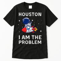 Houston I Am The Problem Funny Astronaut Rocket Space Tall T-Shirt