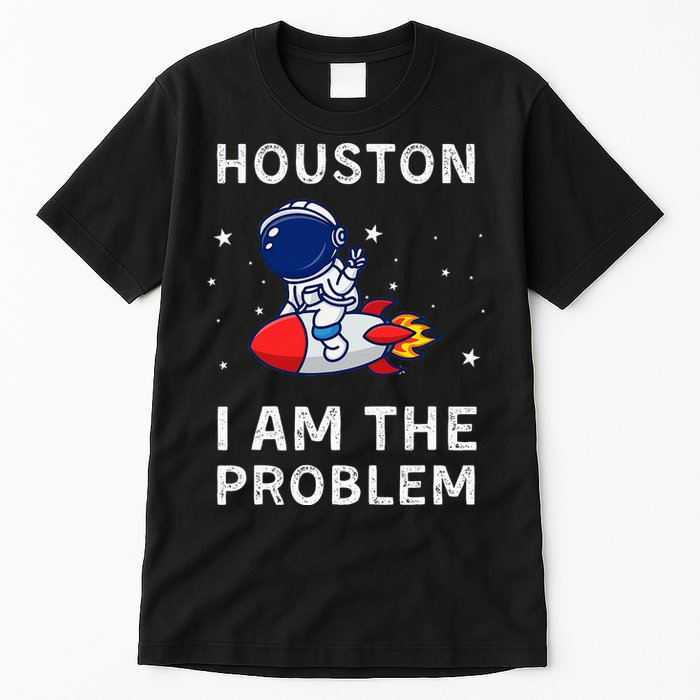 Houston I Am The Problem Funny Astronaut Rocket Space Tall T-Shirt