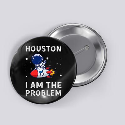 Houston I Am The Problem Funny Astronaut Rocket Space Button