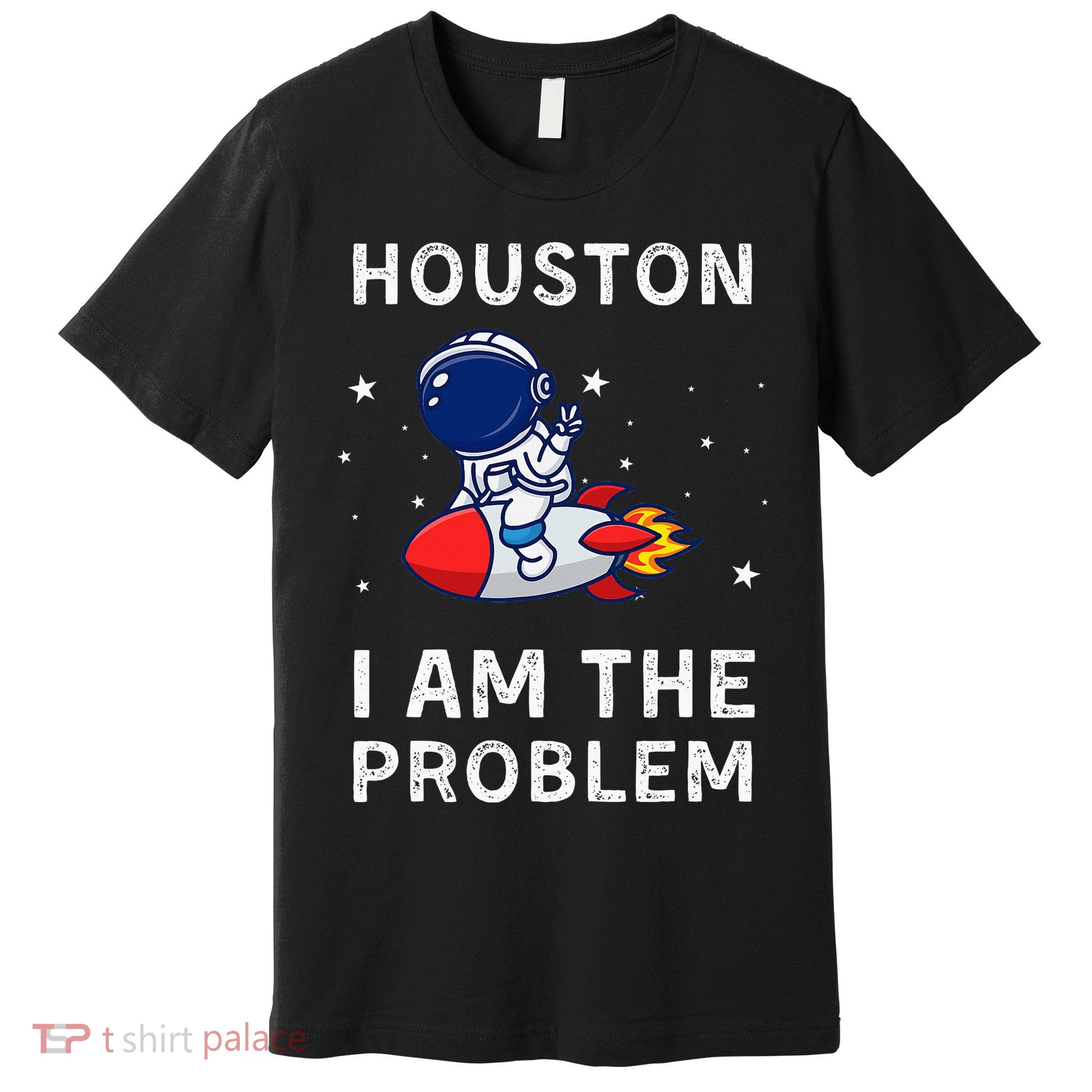 Houston I Am The Problem Funny Astronaut Rocket Space Premium T-Shirt