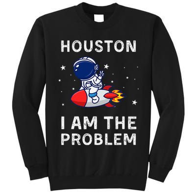 Houston I Am The Problem Funny Astronaut Rocket Space Tall Sweatshirt