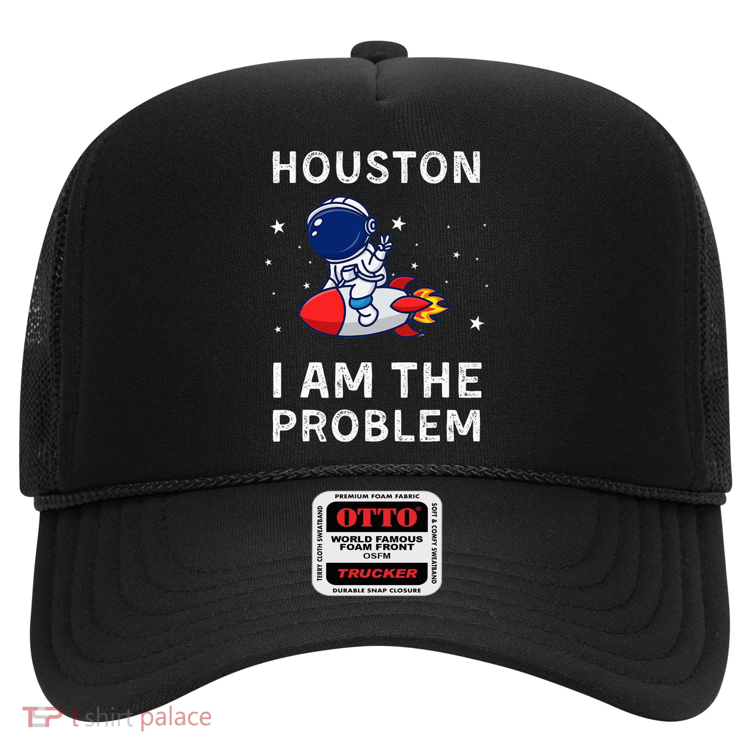 Houston I Am The Problem Funny Astronaut Rocket Space Trucker Hat