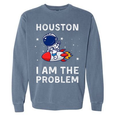 Houston I Am The Problem Funny Astronaut Rocket Space Garment-Dyed Sweatshirt