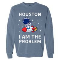 Houston I Am The Problem Funny Astronaut Rocket Space Garment-Dyed Sweatshirt