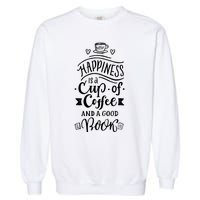 Happiness Is A Cup Of Coffee And A Good Book T Garment-Dyed Sweatshirt