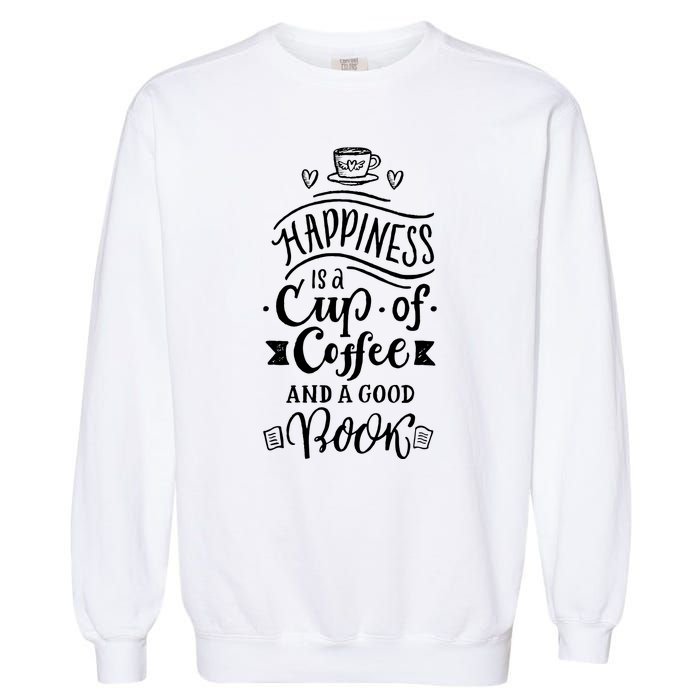 Happiness Is A Cup Of Coffee And A Good Book T Garment-Dyed Sweatshirt