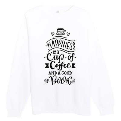 Happiness Is A Cup Of Coffee And A Good Book T Premium Crewneck Sweatshirt