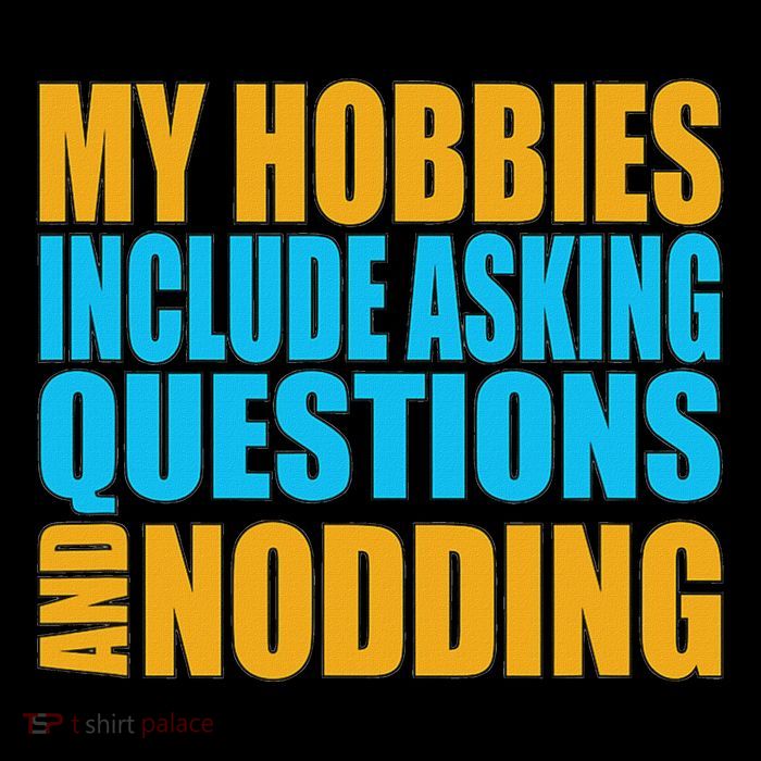 Hobbies Include Asking Questions Nodding Mental Health Button