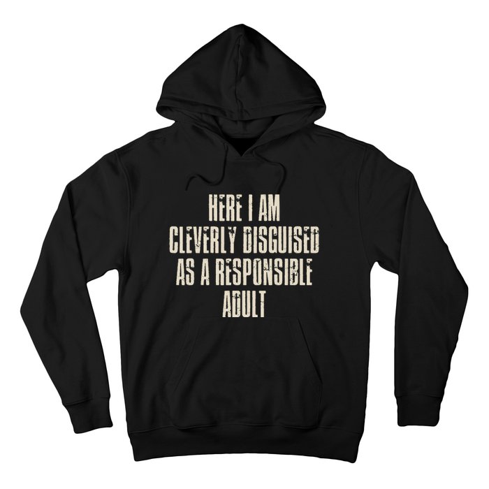 Here I Am Cleverly Disguised As A Responsible Hoodie