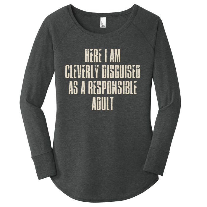 Here I Am Cleverly Disguised As A Responsible Women's Perfect Tri Tunic Long Sleeve Shirt