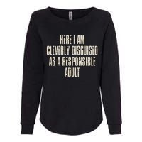 Here I Am Cleverly Disguised As A Responsible Womens California Wash Sweatshirt