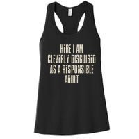 Here I Am Cleverly Disguised As A Responsible Women's Racerback Tank