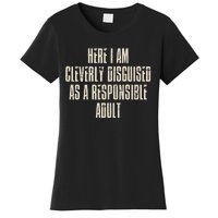 Here I Am Cleverly Disguised As A Responsible Women's T-Shirt