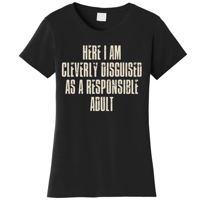 Here I Am Cleverly Disguised As A Responsible Women's T-Shirt