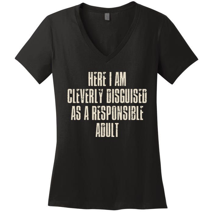 Here I Am Cleverly Disguised As A Responsible Women's V-Neck T-Shirt