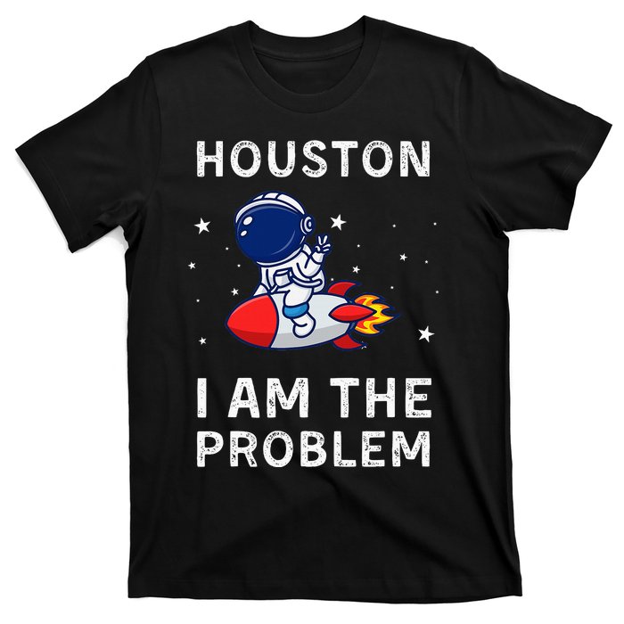 Houston I Am The Problem Funny Astronaut Rocket Space T-Shirt