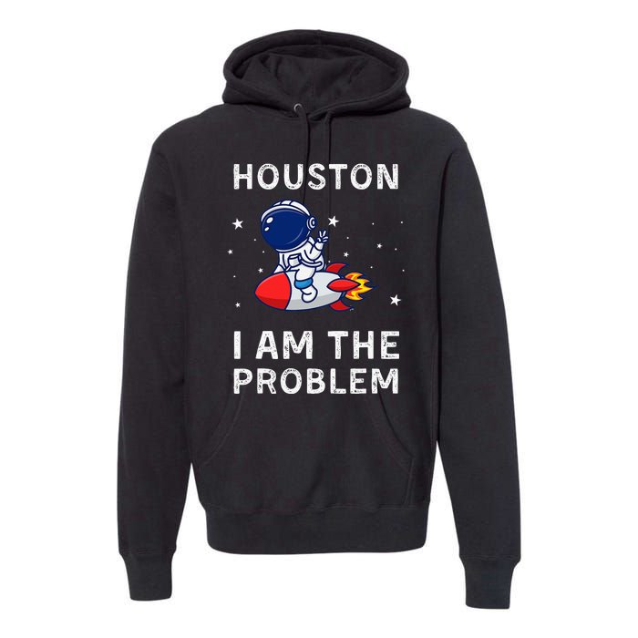 Houston I Am The Problem Funny Astronaut Rocket Space Premium Hoodie