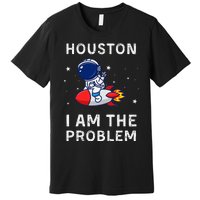 Houston I Am The Problem Funny Astronaut Rocket Space Premium T-Shirt