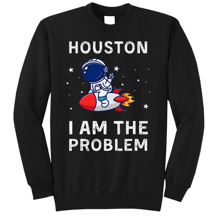 Houston I Am The Problem Funny Astronaut Rocket Space Tall Sweatshirt