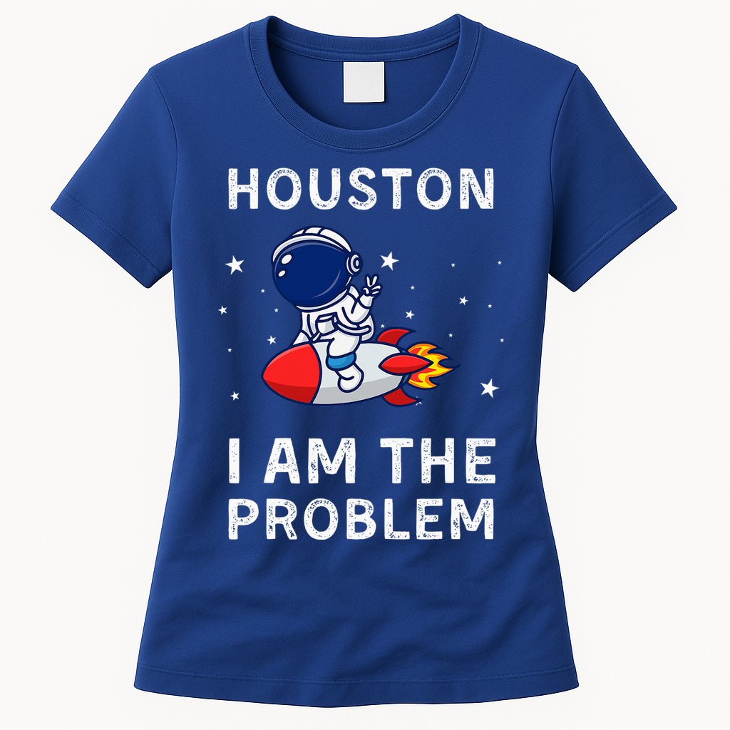 Houston I Am The Problem Funny Astronaut Rocket Space Womens T-Shirt