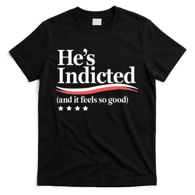 He's Indicted and It Feels So Good Funny Trump Arrest T-Shirt