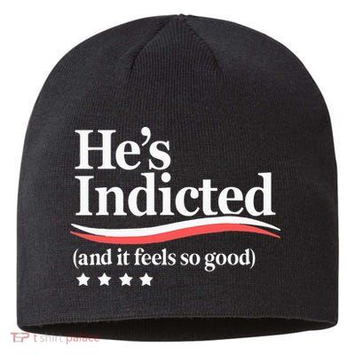 He's Indicted and It Feels So Good Funny Trump Arrest Sustainable Beanie