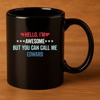Hello IM Awesome But You Can Call Me Edward 11oz C Handle Ceramic Mug