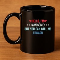 Hello IM Awesome But You Can Call Me Edward 11oz C Handle Ceramic Mug