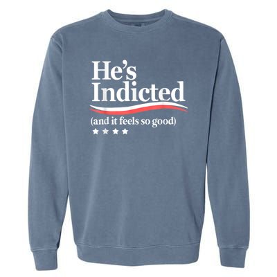 HeS Indicted And It Feels So Good Funny Trump Arrest Garment-Dyed Sweatshirt