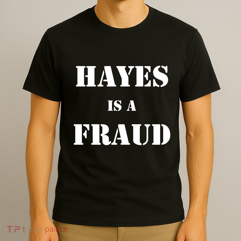 Hayes Is A Fraud T-Shirt