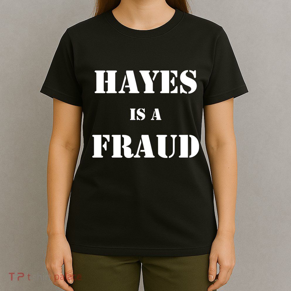 Hayes Is A Fraud T-Shirt
