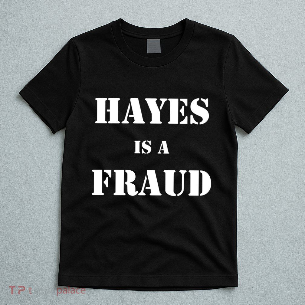 Hayes Is A Fraud T-Shirt