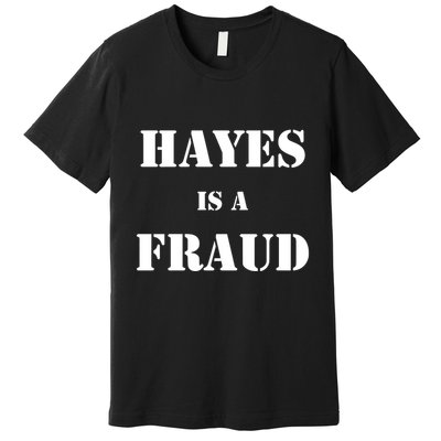 Hayes Is A Fraud Premium T-Shirt