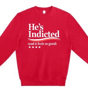 He's Indicted And It Feels So Good, Funny Trump Arrest Trump Indicted Premium Crewneck Sweatshirt