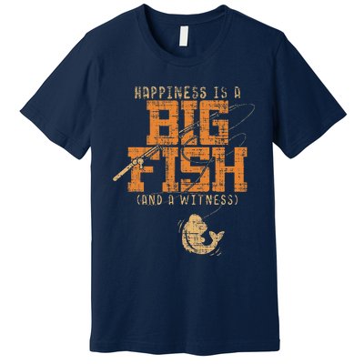 Happiness Is A Big Fish And A Witness Fishing Tee Premium T-Shirt